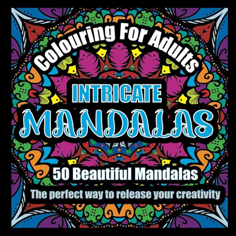 Colouring For Adults: Intricate Mandalas: 50 Beautiful Mandalas. The perfect gift! Fun to colour, a pleasure to look at and perfect for calming, relaxing and releasing your creativity. by Miss Lily St Claire