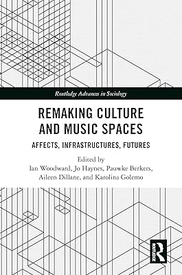 Remaking Culture and Music Spaces: Affects, Infrastructures, Futures (Routledge Advances in Sociology)