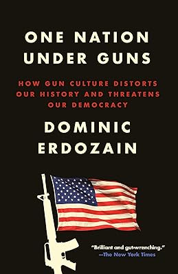 One Nation Under Guns: How Gun Culture Distorts Our History and Threatens Our Democracy