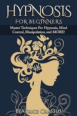 Hypnosis: e Complete Guide To Hypnosis for Beginners - Master Techniques for: Hypnosis, Mind Control, Manipulation and MORE