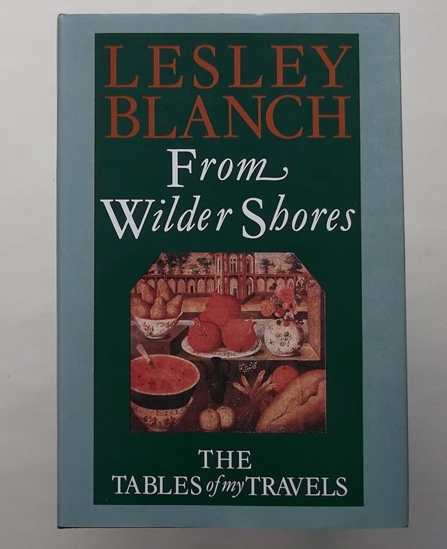 From wilder shores: The tables of my travels by Lesley Blanch