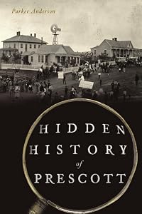 Hidden History of Prescott by Parker Anderson