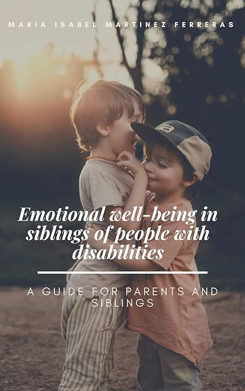 Emotional well-being in siblings of people with disabilities: A guide for parents and siblings by María Isabel Martínez Ferreras