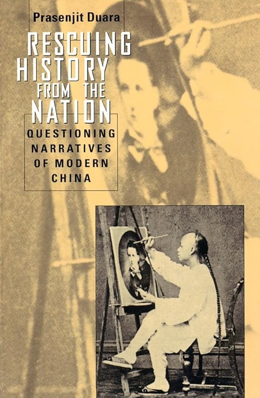 Rescuing History from the Nation: Questioning Narratives of Modern China by Prasenjit Duara