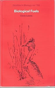 Biological fuels (The Institute of Biology's studies in biology) by Chris Lewis