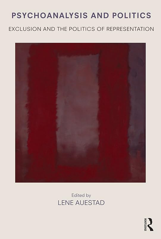 Psychoanalysis and Politics: Exclusion and the Politics of Representation by Lene Auestad
