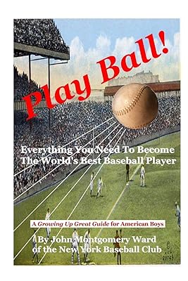 Play Ball!: Everything You Need To Become The World's Best Baseball Player