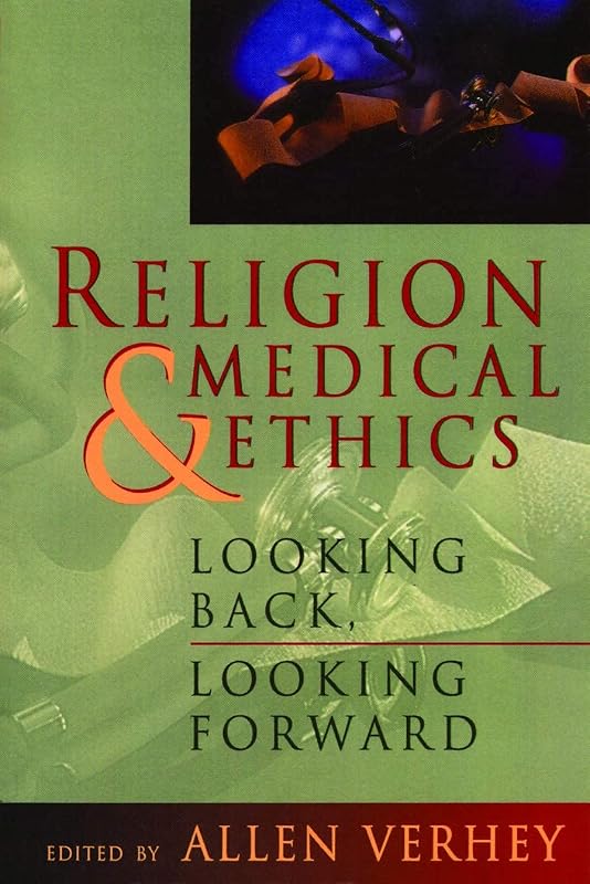 Religion and Medical Ethics: Looking Back, Looking Forward (Institute of Religion Series on Religion & Health Care (Paperback)) by Allen Verhey