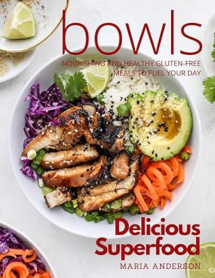 Delicious Superfood Bowls: Nourishing and Healthy Gluten-Free Meals to Fuel Your Day