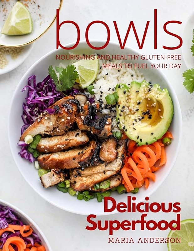 Delicious Superfood Bowls: Nourishing and Healthy Gluten-Free Meals to Fuel Your Day by Maria Anderson