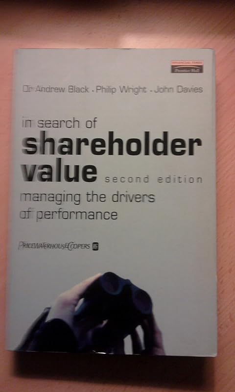 In Search of Shareholder Value: Managing the Drivers of Performance by Andrew Black