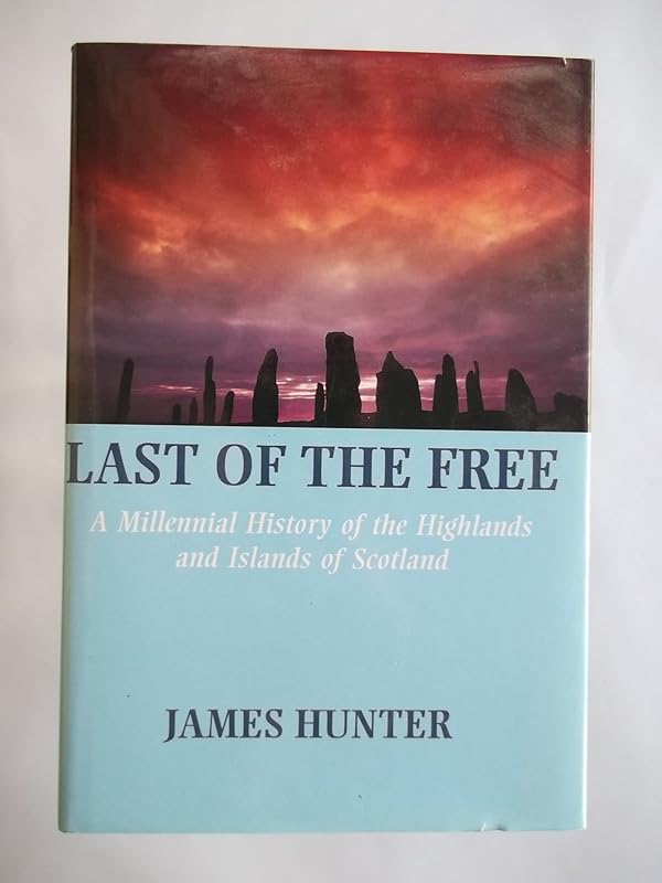 Last of the Free: A Millennial History of the Highlands and Islands of Scotland by James Hunter
