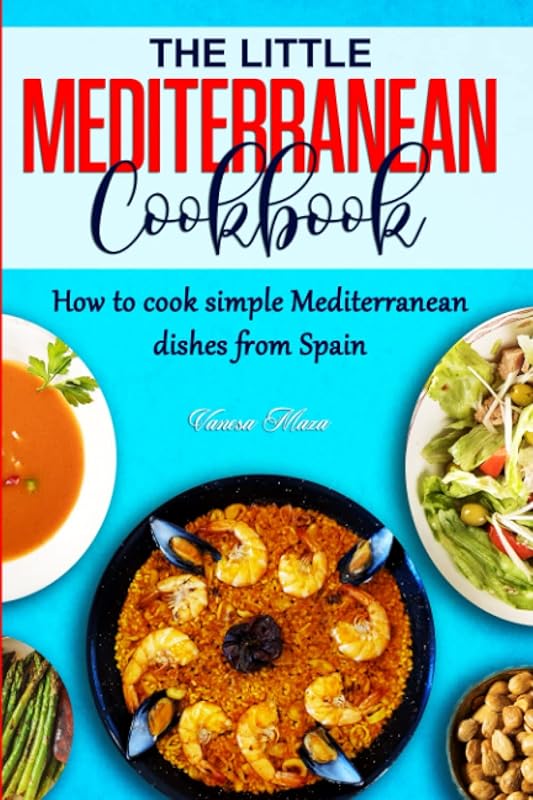 THE LITTLE MEDITERRANEAN COOKBOOK: How to cook simple Mediterranean dishes from Spain by Vanesa Maza