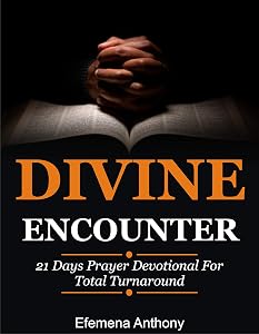 DIVINE ENCOUNTER: 21 Days Prayer Devotional for Total Turnaround by Efemena Aziakpono Anthony