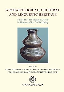 Archaeological, Cultural and Linguistic Heritage: Festschrift fuer Elisabeth Jerem in Honour of her 70th Birthday (Archaeolingua Main Series) by Peter Anreiter