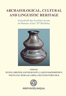 Archaeological, Cultural and Linguistic Heritage: Festschrift fuer Elisabeth Jerem in Honour of her 70th Birthday (Archaeolingua Main Series)