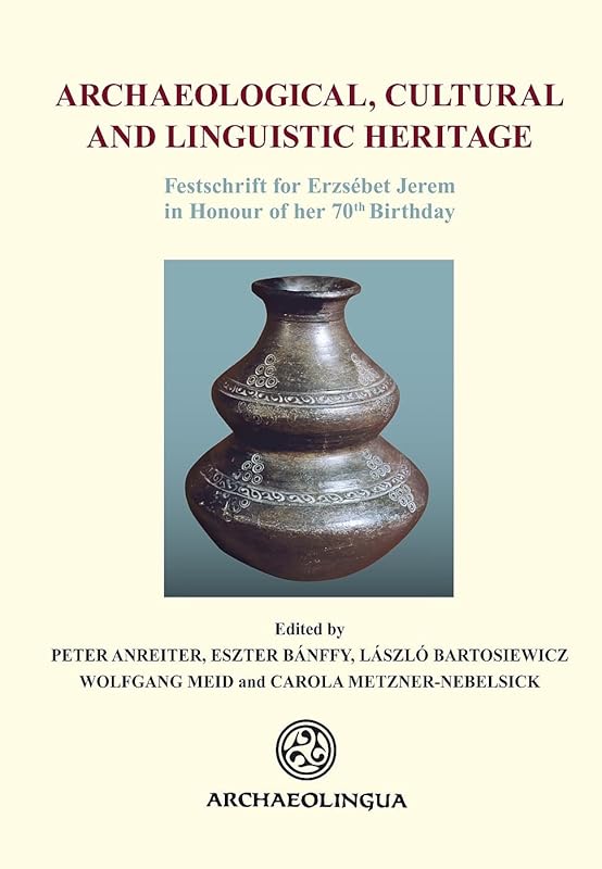 Archaeological, Cultural and Linguistic Heritage: Festschrift fuer Elisabeth Jerem in Honour of her 70th Birthday (Archaeolingua Main Series) by Peter Anreiter