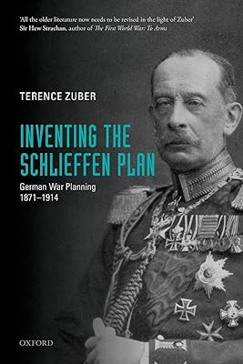 Inventing the Schlieffen Plan: German War Planning 1871-1914