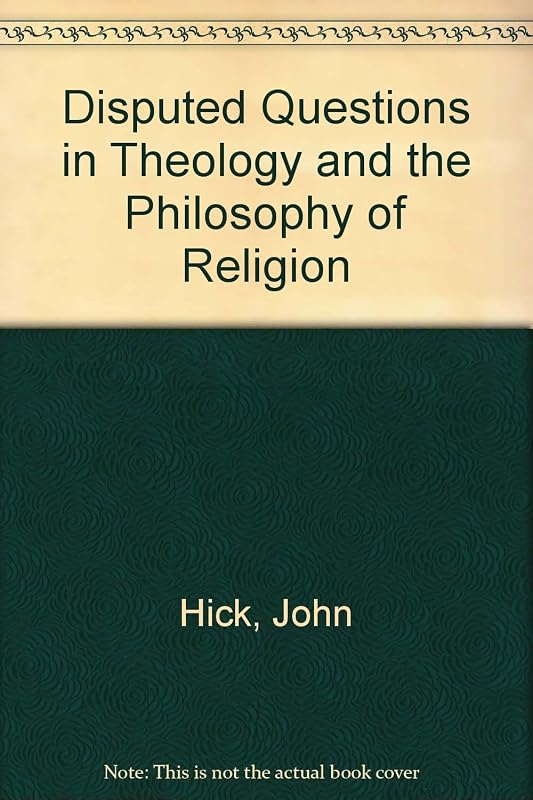 Disputed Questions in Theology and the Philosophy of Religion by John Harwood Hick
