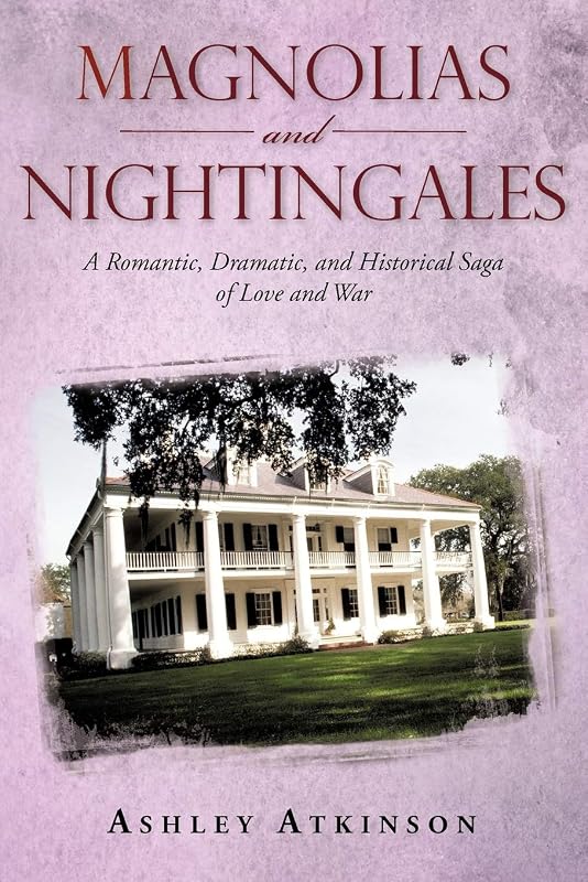 Magnolias and Nightingales: A Romantic, Dramatic, and Historical Saga of Love and War by Ashley Atkinson