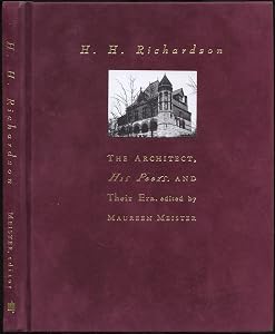 H. H. Richardson: The Architect, His Peers, and Their Era by Maureen Meister