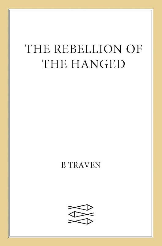 The Rebellion of the Hanged (Jungle Novels Book 5) by B. Traven