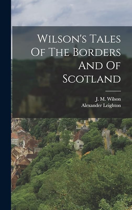 Wilson's Tales Of The Borders And Of Scotland by J M Wilson