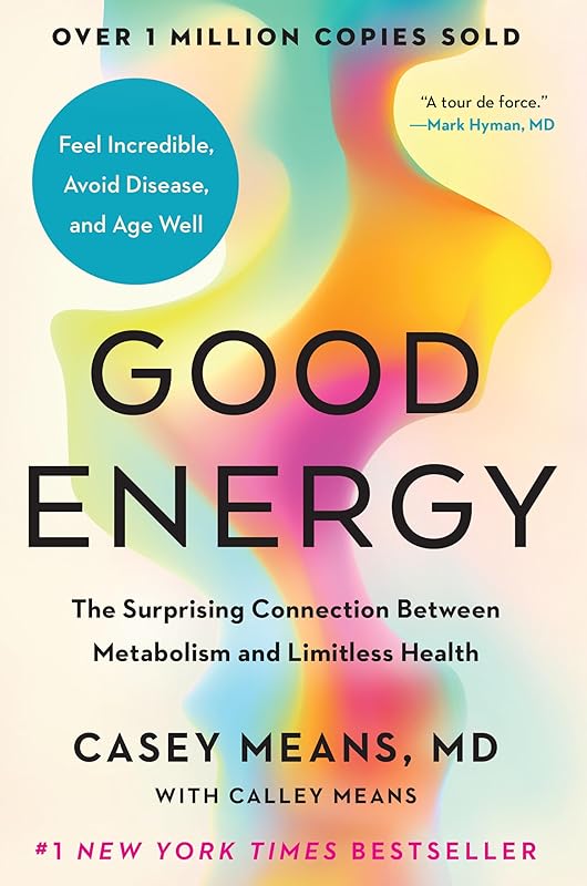 Good Energy: The Surprising Connection Between Metabolism and Limitless Health by Casey Means MD