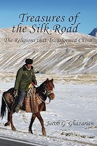 Treasures of the Silk Road: The Religions That Transformed China by Jacob Ghazarian