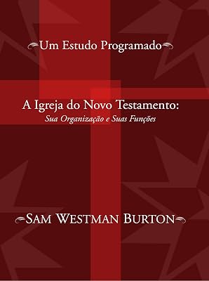A Igreja do Novo Testamento: Sua Organizacao e Suas Funcoes: Um Estudo Programado (Portuguese Edition)