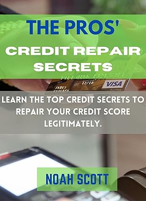 The Pros’ Credit Repair Secrets: Learn The Top Credit Secrets To Repair Your Credit Score Legitimately. 6 Proven Strategies To Fix Your Bad Credit And Increase Your Credit Score
