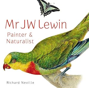 Mr JW Lewin, Painter & Naturalist by Richard Neville