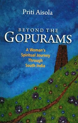 Beyond The Gopurams: A Woman's Spiritual Journey Through South India