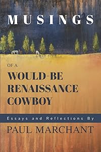 Musings of a Would-be Renaissance Cowboy (Paul Marchant) by Paul Marchant