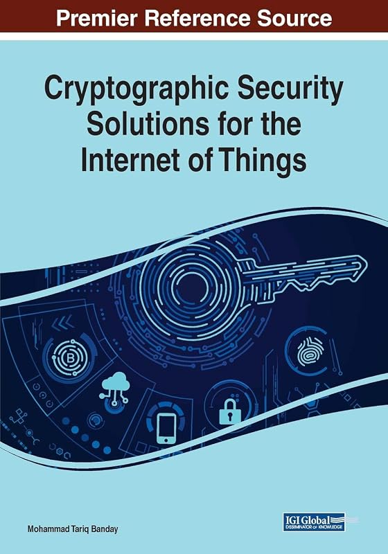 Cryptographic Security Solutions for the Internet of Things by Mohammad Tariq Banday