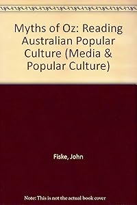 Myths of Oz: Reading Australian Popular Culture (MEDIA AND POPULAR CULTURE)