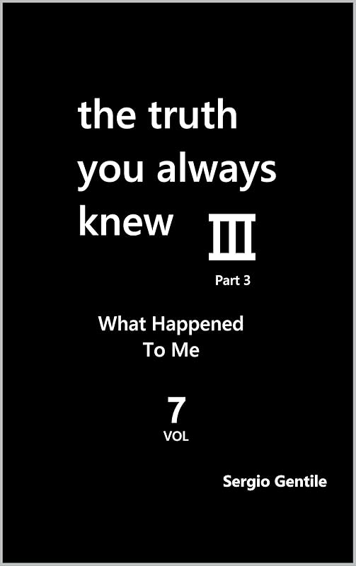 The Truth You Always Knew - Part 3 - Vol 7: What Happened To Me by Sergio Gentile