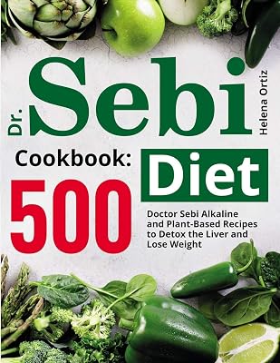 Dr. Sebi Diet Cookbook: 500 Doctor Sebi Alkaline and Plant-Based Recipes to Detox the Liver and Lose Weight