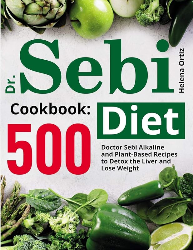 Dr. Sebi Diet Cookbook: 500 Doctor Sebi Alkaline and Plant-Based Recipes to Detox the Liver and Lose Weight by Helena Ortiz