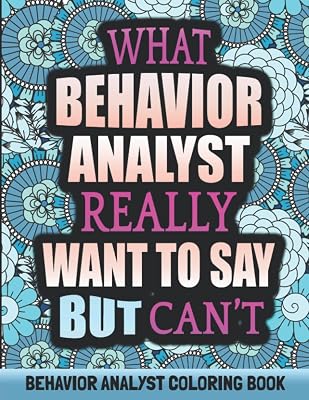 BEHAVIOR ANALYST COLORING BOOK: A Funny and Relatable Adult Coloring Book For BCBA And ABA Therapists and Assistants.