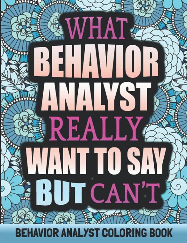 BEHAVIOR ANALYST COLORING BOOK: A Funny and Relatable Adult Coloring Book For BCBA And ABA Therapists and Assistants. by Bani Behora Publishing