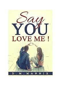 Say You Love Me! by D.M. Mannix.