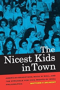 The Nicest Kids in Town: American Bandstand, Rock 'n' Roll, and the Struggle for Civil Rights in 1950s Philadelphia (Volume 32)