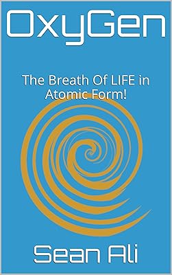 OxyGen: The Breath Of LIFE in Atomic Form! (Science Of LIFE Series! Book 1)