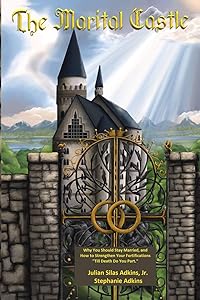 The Marital Castle: Why You Should Stay Married, and How to Strengthen Your Fortifications “Till Death Do You Part” by Julian Silas Adkins Jr.