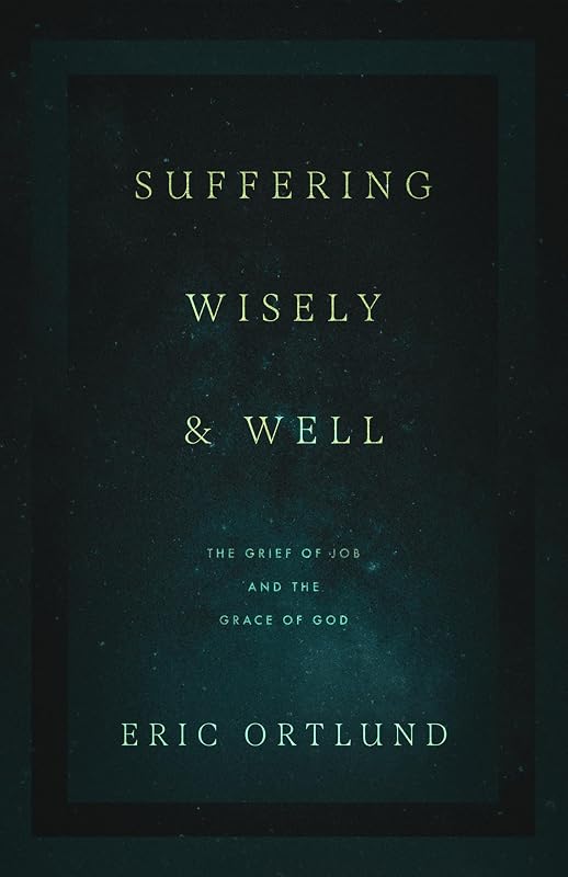 Suffering Wisely and Well: The Grief of Job and the Grace of God by Eric Ortlund