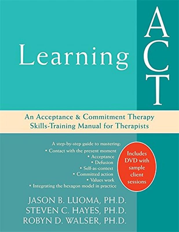 Learning ACT: An Acceptance and Commitment Therapy Skills-Training Manual for Therapists by Jason B. Luoma PhD