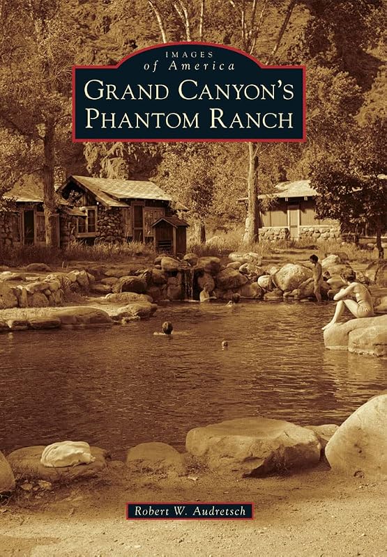 Grand Canyon's Phantom Ranch (Images of America) by Robert W. Audretsch