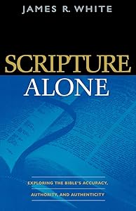 Scripture Alone: Exploring the Bible's Accuracy, Authority and Authenticity