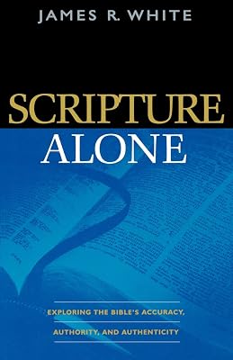 Scripture Alone: Exploring the Bible's Accuracy, Authority and Authenticity